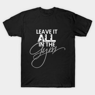 Leave it all in the gym T-Shirt